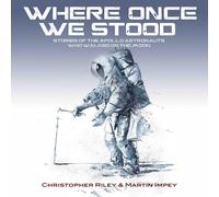 WHERE ONCE WE STOOD: STORIES OF THE APOLLO ASTRONAUTS WHO WALKED ON THE MOON