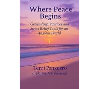 Where Peace Begins: Grounding Practices and Stress Relief Tools for an Anxious World