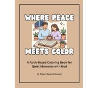 Where Peace Meets Color: A Faith-Based Coloring Book for Quiet Moments with God