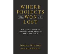 Where Projects are Won or Lost: A Practical Guide to Early Decisions, Framing, and Governance