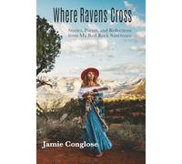 Where Ravens Cross: Stories, Poems and Reflections from My Red Rock Sanctuary