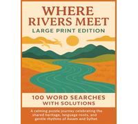 WHERE RIVERS MEET LARGE PRINT EDITION 100 WORD SEARCHES WITH SOLUTIONS: A calming puzzle journey celebrating the shared heritage, language roots, and ... of Assam and Sylhet. (Rohim's Desi Puzzlers)