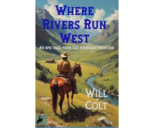 Where Rivers Run West: An epic saga from the American Frontier.