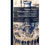 Where Shall England Rally Her Volunteers? National Defence