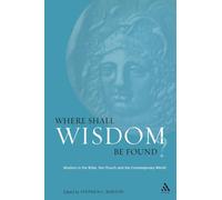 Where Shall Wisdom Be Found? : Wisdom in the Bible, the Church and the Contemporary World