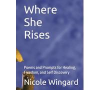 Where She Rises: Poems and Prompts for Healing, Freedom, and Self Discovery