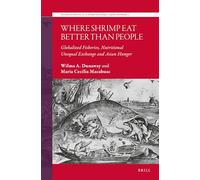 Where Shrimp Eat Better than People: Globalized Fisheries, Nutritional Unequal Exchange and Asian Hunger: 2 (Studies in Political Economy of Global Labor and Work, 2)