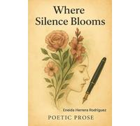 Where Silence Blooms: Poetic Prose