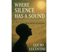 Where Silence Has a Sound - Echoes Between the Lines: Poems on Love, Loss, Healing, Self-Discovery and the Beauty of Being Human
