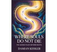WHERE SOULS DO NOT DIE: THE SACRED PLACE BEYOND DEATH