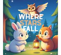 Where Stars Fall: A Bedtime Forest Adventure About Friendship, Dreams & Wonder (Ages 3-8) (Sweet Dreams Storytime Series - Bundle 1: Forest Friends 10 Gentle Bedtime Tales of Friendship & Adventure)
