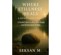 Where Stillness Heals: A Journal for Women: A Guided Space to Rest, Feel Deeply, and Restore from Within