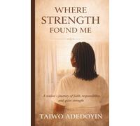 Where Strength Found Me: A Widow's Journey Of Faith, Responsibility, And Quiet Strength