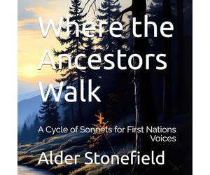 Where the Ancestors Walk: A Cycle of Sonnets for First Nations Voices