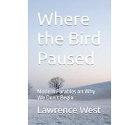 Where the Bird Paused: Modern Parables on Why We Don’t Begin