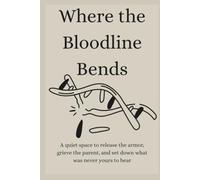 Where the Bloodline Bends: A quiet space to release the armor, grieve the parent, and set down what was never yours to bear