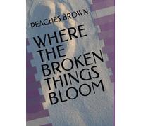 WHERE THE BROKEN THINGS BLOOM