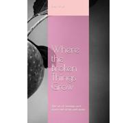 Where the Broken Things Grow: The art of starting over again and again and again