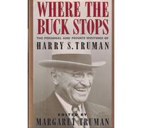 Where the Buck Stops: The Personal and Private Writings of Harry S. Truman