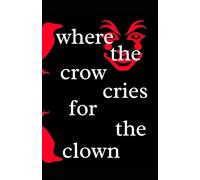 Where the crow cries for the clown: 2 (where the crows go)