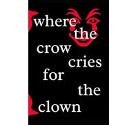 Where the crow cries for the clown (where the crows go)