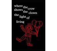 where the crow shows the clown the light of living: 4 (where the crows go)
