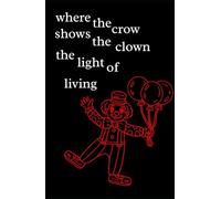where the crow shows the clown the light of living (where the crows go)