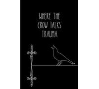Where the crow talks trauma (where the crows go)