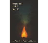 Where The Fire Waits: An Addiction Recovery Journal