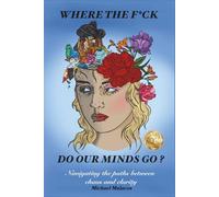 Where The Fuck Do Our Minds Go?: Navigating the Paths Between Chaos and Clarity