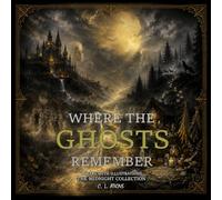 Where The Ghosts Remember: Illustrated Gothic Poetry Collection of Ghosts, Forgotten Places, and Haunting Memories (The Midnight Collection)