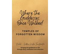 Where the Goddesses Once Walked: Temples of Forgotten Wisdom (Goddess Temple Book Series - Where Ancient Wisdom Meets the Soul’s Awakening)