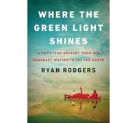 Where the Green Light Shines: A Fifty-Year Odyssey from the Boundary Waters to the Far North