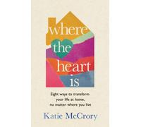 Where the Heart Is: Eight Ways to Transform Your Life at Home, No Matter Where You Live