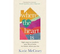 Where the Heart Is: Eight Ways to Transform Your Life at Home, No Matter Where You Live