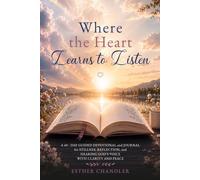 Where The Heart Learns To Listen: A 60-Day Guided Devotional for Stillness, Reflection, and Hearing God with Clarity and Peace