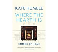 Where the Hearth Is: Stories of home: (Kate Humble)