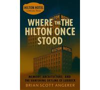 Where the Hilton Once Stood: Memory, Architecture, and the Vanishing Skyline of Lubbock (“Landmarks of Hospitality: A Century of Hotel Heritage”)