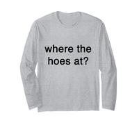 Where the hoes at Gift Funny Trendy Streetwear Big Text Long Sleeve T-Shirt