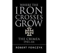 Where the Iron Crosses Grow: The Crimea 1941-44