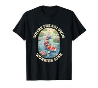 Where The Koi Swim Worries Sink Pond Serenity T-Shirt