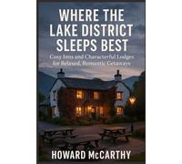 WHERE THE LAKE DISTRICT SLEEPS BEST: Cosy Inns and Characterful Lodges for Relaxed, Romantic Getaways