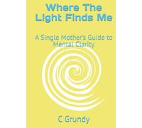 Where The Light Finds Me: A Single Mother’s Guide to Mental Clarity