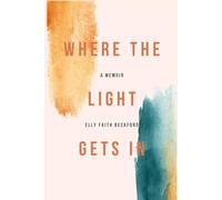 Where the Light Gets In: A Memoir of Silence, Faith, and What We Carry