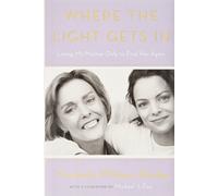 Where the Light Gets in: Losing My Mother Only to Find Her Again