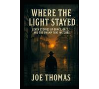 Where the Light Stayed: Seven Stories of Grace, Grit, and the Swamp That Watches (Tales From Sulfur Creek Swamp)