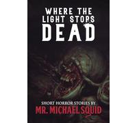 Where the Light Stops Dead: 50 Short Horror Stories by Mr. Michael Squid (The Black Door Collection: Modern Horror You Can’t Unread)