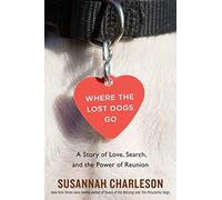 Where the Lost Dogs Go: A Story of Love, Search, and the Power of Reunion