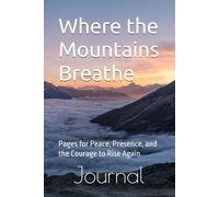 Where the Mountains Breathe: Pages for Peace, Presence, and the Courage to Rise Again