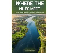 Where the Niles Meet: Sudan at the Confluence of the Blue and White Nile
